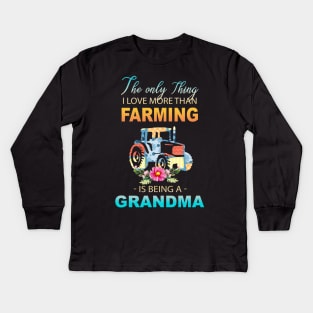 The Ony Thing I Love More Than Farming Is Being A Grandma Kids Long Sleeve T-Shirt